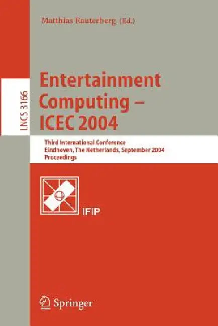 Entertainment Computing - Icec 2004: Third International Conference, Eindhoven, the Netherlands, September 1-3, 2004, Proceedings by Matthias Rauterberg
