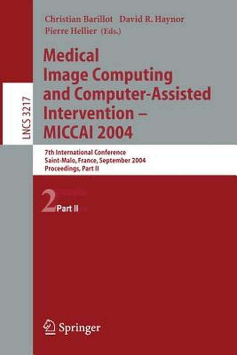 Medical Image Computing and Computer-Assisted Intervention -- Miccai 2004: 7th International Conference Saint-Malo, France, September 26-29, 2004, Pro by Christian Barillot