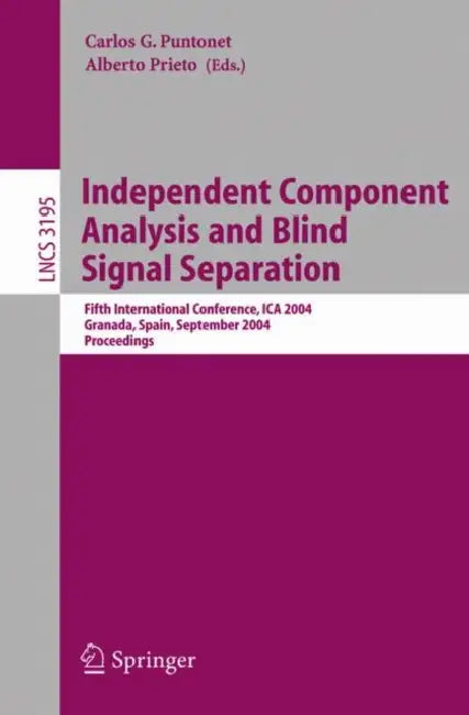 Independent Component Analysis and Blind Signal Separation: Fifth International Conference, Ica 2004, Granada, Spain, September 22-24, 2004, Proceedin by Carlos G. Puntonet