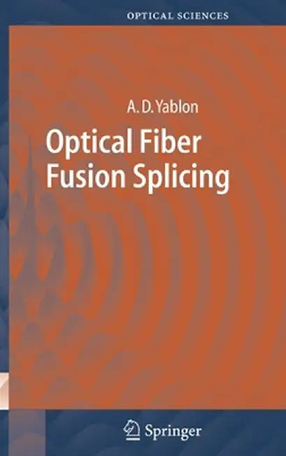 Optical Fiber Fusion Splicing by Andrew D. Yablon