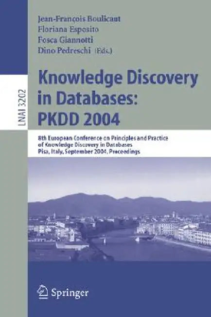 Knowledge Discovery in Databases: Pkdd 2004: 8th European Conference on Principles and Practice of Knowledge Discovery in Databases, Pisa, Italy, Sept by Jean-Francois Boulicaut