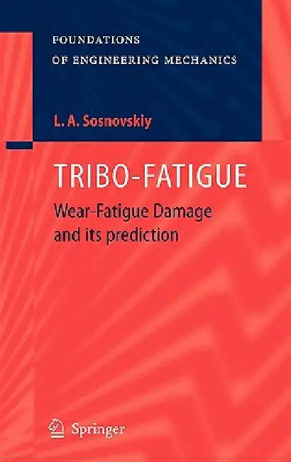 Tribo-Fatigue: Wear-Fatigue Damage and Its Prediction by Leonid A. Sosnovskiy, K. V. Frolov, R. S. Sosnovskaya