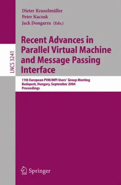 Recent Advances in Parallel Virtual Machine and Message Passing Interface: 11th European Pvm/Mpi Users' Group Meeting, Budapest, Hungary, September 19 by Dieter Kranzlmüller, Peter Kacsuk, Jack Dongarra
