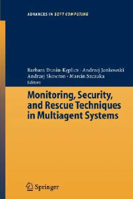 Monitoring, Security, and Rescue Techniques in Multiagent Systems by Barbara Dunin-Keplicz, Andrzej Jankowski, Marcin Szczuka