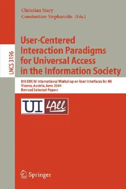 User-Centered Interaction Paradigms for Universal Access in the Information Society: 8th Ercim Workshop on User Interfaces for All, Vienna, Austria, J by Christian Stary