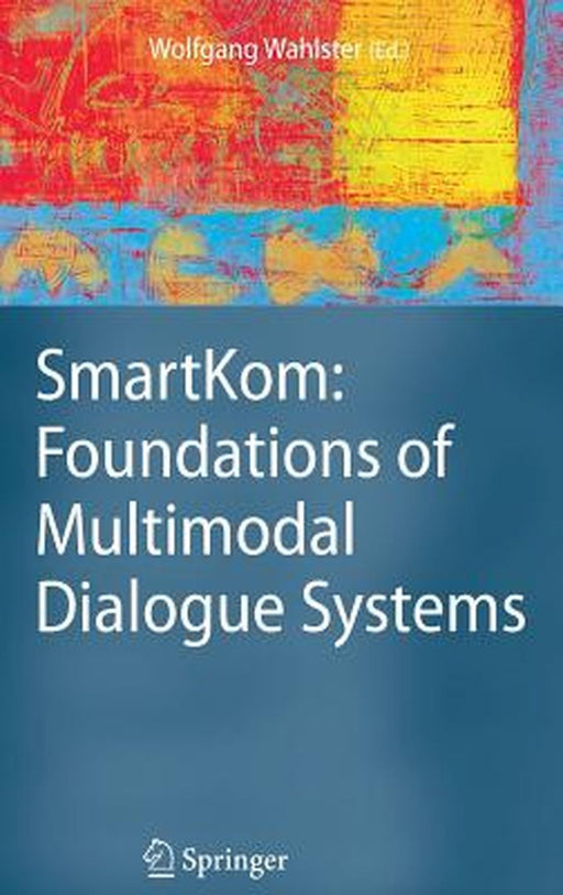 Smartkom: Foundations of Multimodal Dialogue Systems by Wolfgang Wahlster