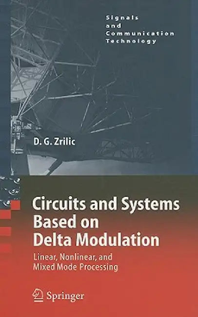 Circuits and Systems Based on Delta Modulation: Linear, Nonlinear and Mixed Mode Processing by Djuro G. Zrilic