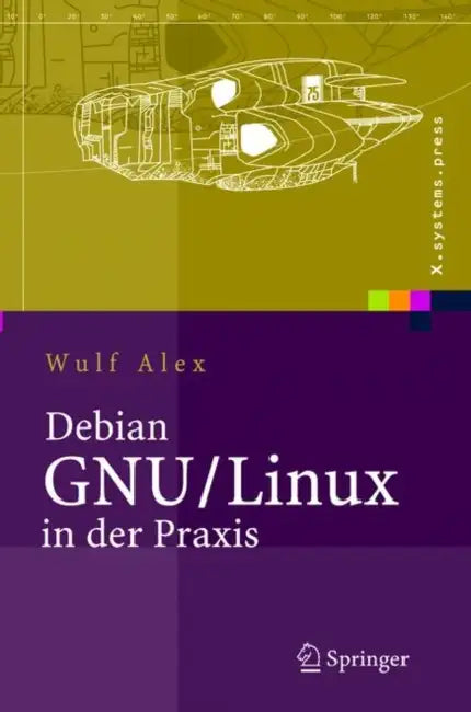 Debian Gnu/Linux in Der PRAXIS: Anwendungen, Konzepte, Werkzeuge by A. Alex, Wulf Alex, B. Alex