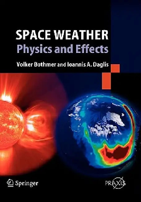 Space Weather: Physics and Effects by Volker Bothmer