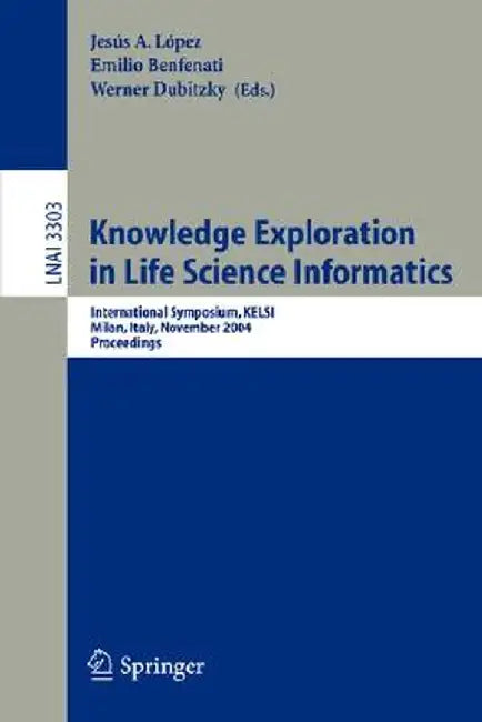 Knowledge Exploration in Life Science Informatics: International Symposium Kelsi 2004, Milan, Italy, November 25-26, 2004, Proceedings by Jesús A. López