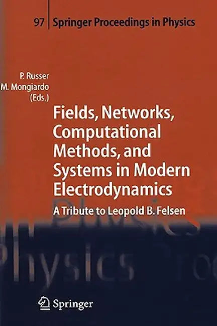 Fields, Networks, Computational Methods, and Systems in Modern Electrodynamics: A Tribute to Leopold B. Felsen by Peter Russer