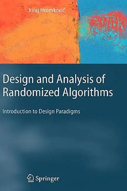 Design and Analysis of Randomized Algorithms: Introduction to Design Paradigms by J. Hromkovic