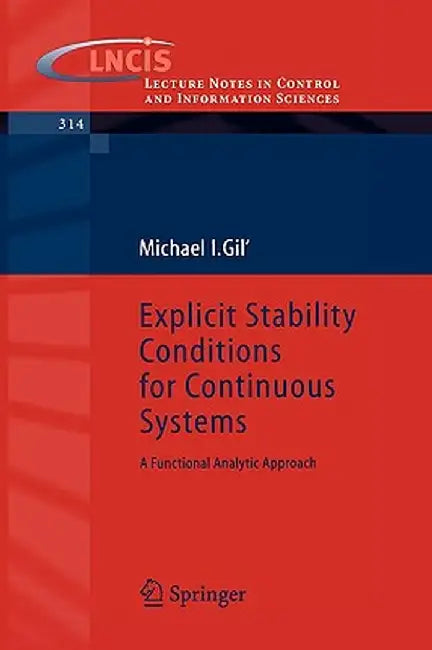 Explicit Stability Conditions for Continuous Systems: A Functional Analytic Approach by Michael I. Gil