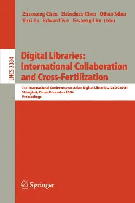 Digital Libraries: International Collaboration and Cross-Fertilization: 7th International Conference on Asian Digital Libraries, Icadl 2004, Shanghai, by Zhaoneng Chen, Hsinchun Chen, Qihao Miao