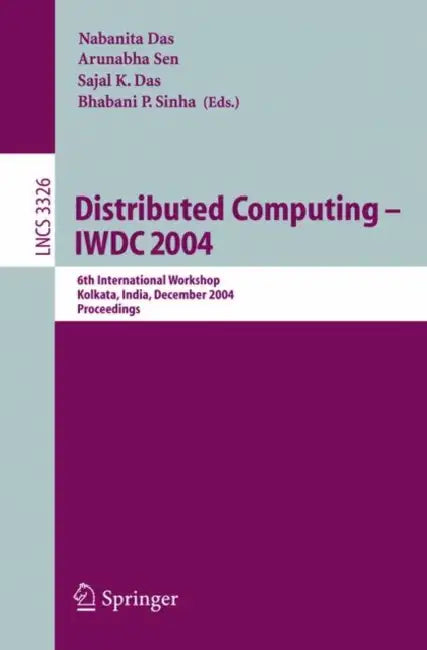 Distributed Computing -- Iwdc 2004: 6th International Workshop, Kolkata, India, December 27-30, 2004, Proceedings by Nabanita Das, Arunabha Sen, Sajal K. Das