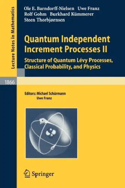 Quantum Independent Increment Processes II: Structure of Quantum Lévy Processes, Classical Probability, and Physics by Ole E. Barndorff-Nielsen, Michael Schuermann, Uwe Franz
