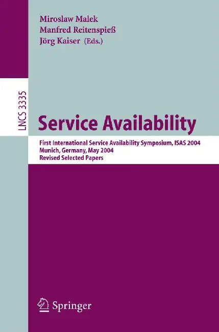 Service Availability: First International Service Availability Symposium, Isas 2004, Munich, Germany, May 13-14, 2004, Revised Selected Pape by Miroslaw Malek