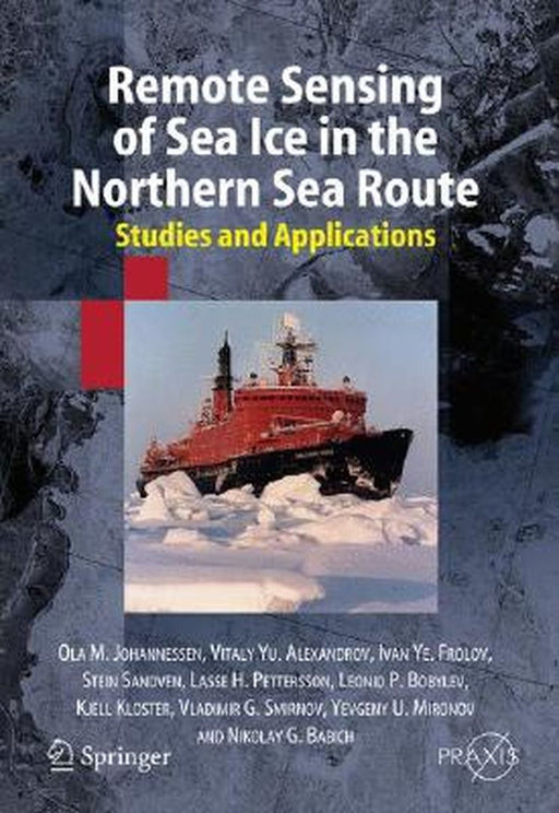 Remote Sensing of Sea Ice in the Northern Sea Route: Studies and Applications by Ola M. Johannessen