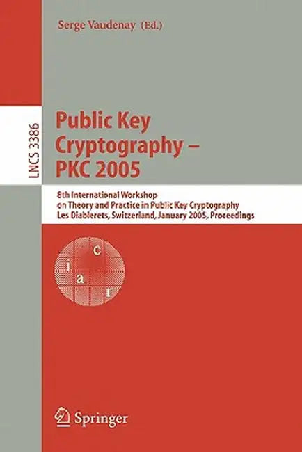 Public Key Cryptography - Pkc 2005: 8th International Workshop on Theory and Practice in Public Key Cryptography by Serge Vaudenay