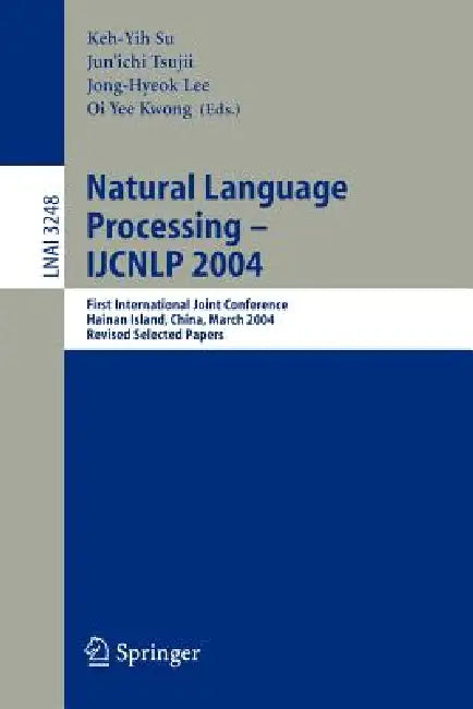 Natural Language Processing - Ijcnlp 2004: First International Joint Conference, Hainan Island, China, March 22-24, 2004, Revised Selected Papers by Keh-Yih Su, Jun'ichi Tsujii, Jong-Hyeok Lee
