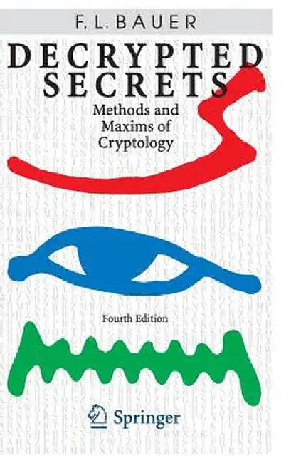 Decrypted Secrets: Methods and Maxims of Cryptology by Friedrich L. Bauer