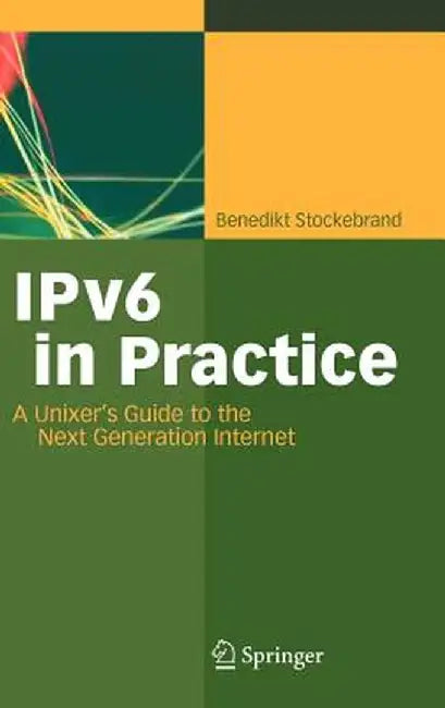 IPv6 in Practice: A Unixer's Guide to the Next Generation Internet by Benedikt Stockebrand