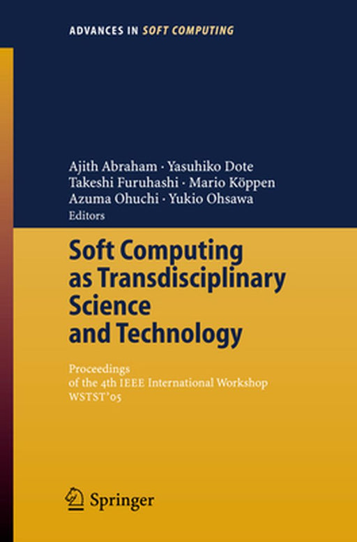 Soft Computing as Transdisciplinary Science and Technology: Proceedings of the Fourth IEEE International Workshop Wstst´05 by Ajith Abraham