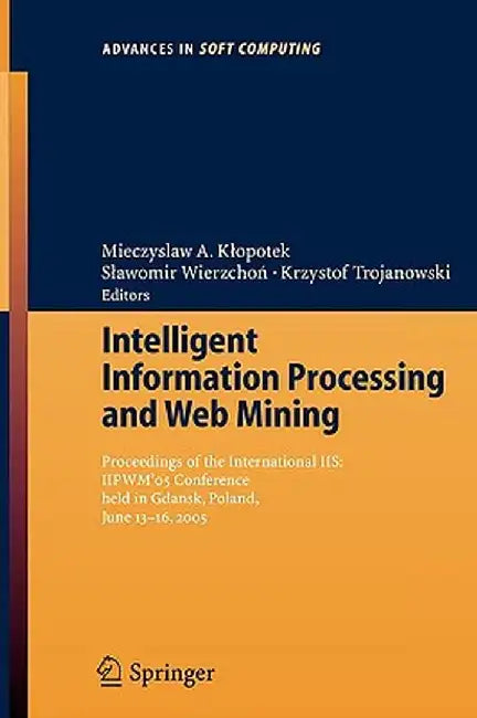 Intelligent Information Processing and Web Mining: Proceedings of the International Iis: Iipwm´05 Conference Held in Gdansk, Poland, June 13-16, 2005 by Mieczyslaw A. Klopotek
