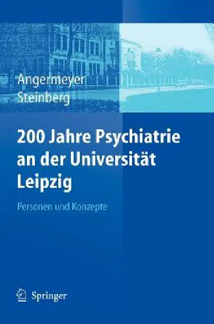 200 Jahre Psychiatrie an Der Universität Leipzig: Personen Und Konzepte by Matthias C. Angermeyer, Holger Steinberg