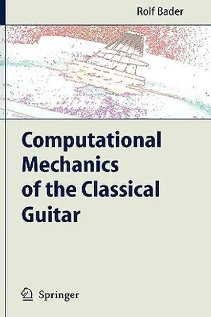 Computational Mechanics of the Classical Guitar by Rolf Bader