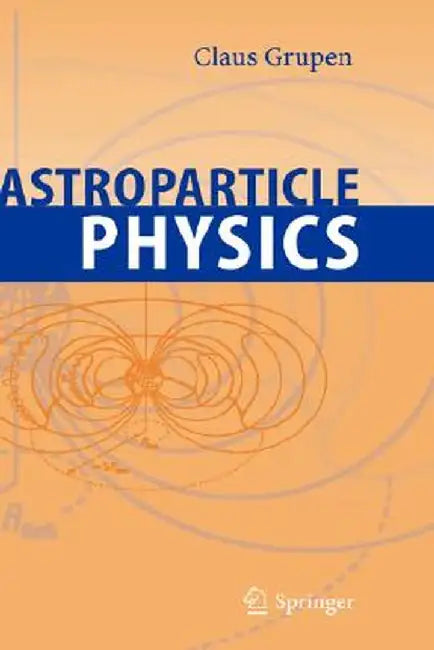 Astroparticle Physics by Claus Grupen
