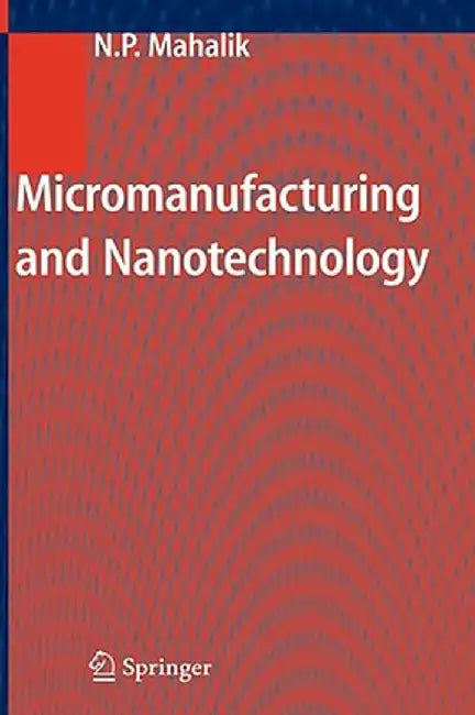Micromanufacturing and Nanotechnology by Nitaigour P. Mahalik