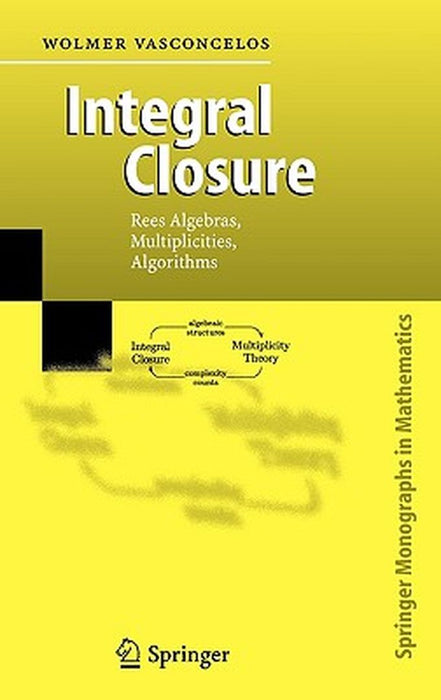 Integral Closure: Rees Algebras, Multiplicities, Algorithms by Wolmer Vasconcelos