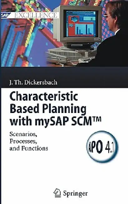 Characteristic Based Planning with Mysap Scm(tm): Scenarios, Processes, and Functions by Jörg Thomas Dickersbach, A. Forstreuter, C. Fuhlbrügge