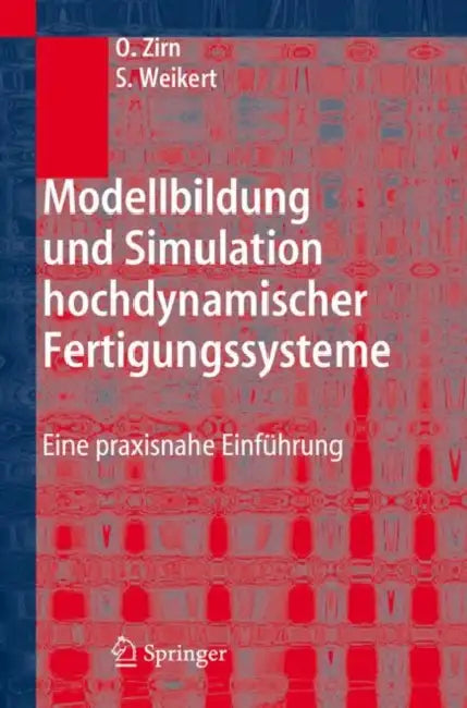Modellbildung Und Simulation Hochdynamischer Fertigungssysteme: Eine Praxisnahe Einführung by Oliver Zirn, Sascha Weikert