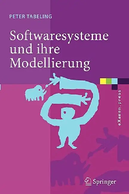 Softwaresysteme Und Ihre Modellierung: Grundlagen, Methoden Und Techniken by Peter Tabeling