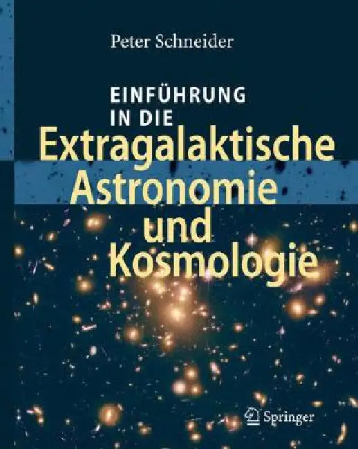 Einführung in Die Extragalaktische Astronomie Und Kosmologie by Peter Schneider