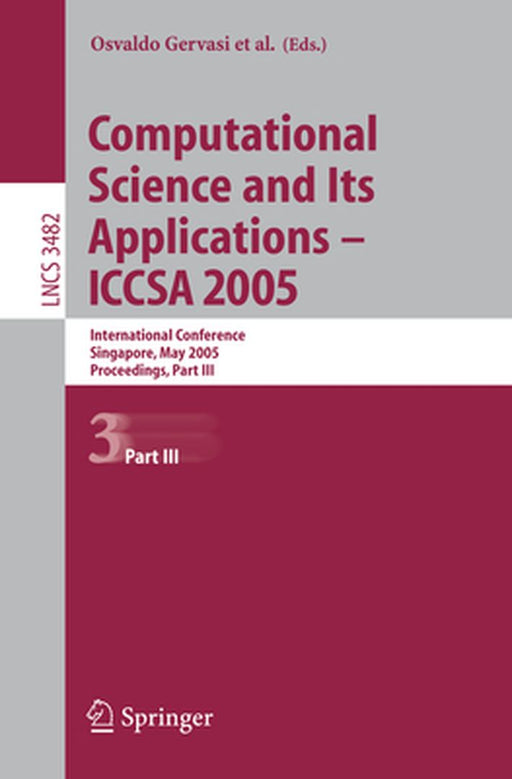 Computational Science and Its Applications - Iccsa 2005: International Conference, Singapore, May 9-12. 2005, Proceedings, Part III by Osvaldo Gervasi