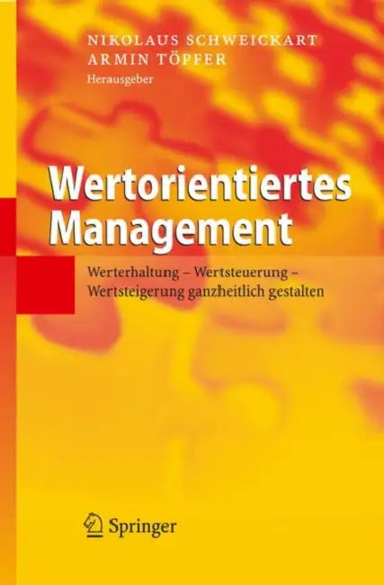 Wertorientiertes Management: Werterhaltung - Wertsteuerung - Wertsteigerung ganzheitlich gestalten by Nikolaus Schweickart, Armin Töpfer