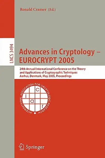 Advances in Cryptology - Eurocrypt 2005: 24th Annual International Conference on the Theory and Applications of Cryptographic Techniques, Aarhus, Denm by Ronald Cramer