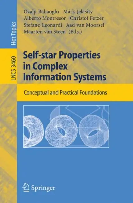 Self-Star Properties in Complex Information Systems: Conceptual and Practical Foundations by Ozalp Babaoglu, Márk Jelasity, Alberto Montresor