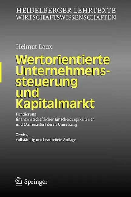 Wertorientierte Unternehmenssteuerung Und Kapitalmarkt: Fundierung Finanzwirtschaftlicher Entscheidungskriterien Und (Anreize Für) Deren Umsetzung by Helmut Laux