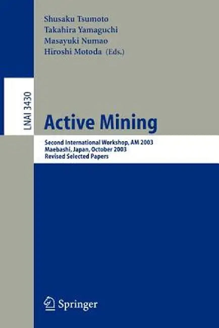 Active Mining: Second International Workshop, Am 2003, Maebashi, Japan, October 28, 2003, Revised Selected Papers by Shusaku Tsumoto