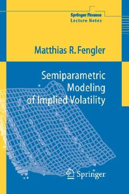 Semiparametric Modeling of Implied Volatility by Matthias R. Fengler
