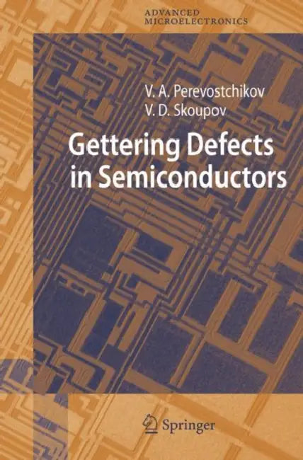 Gettering Defects in Semiconductors by Victor A. Perevostchikov, Victor Gloumov, Vladimir D. Skoupov