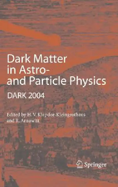 Dark Matter in Astro- And Particle Physics: Proceedings of the International Conference Dark 2004, College Station, Usa, 3-9 October, 2004 by Hans-Volker Klapdor-Kleingrothaus, Richard Arnowitt