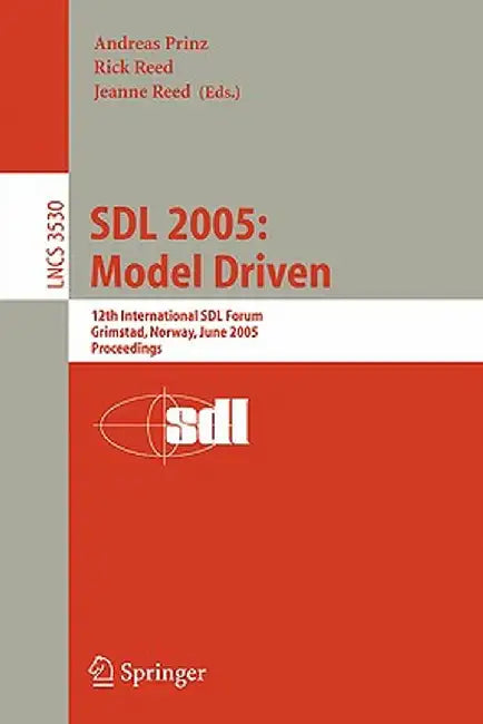 Sdl 2005: Model Driven: 12th International Sdl Forum, Grimstad, Norway, June 20-23, 2005, Proceedings by Andreas Prinz