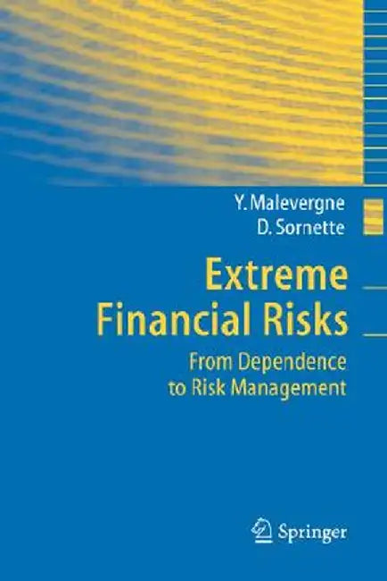 Extreme Financial Risks: From Dependence to Risk Management by Yannick Malevergne