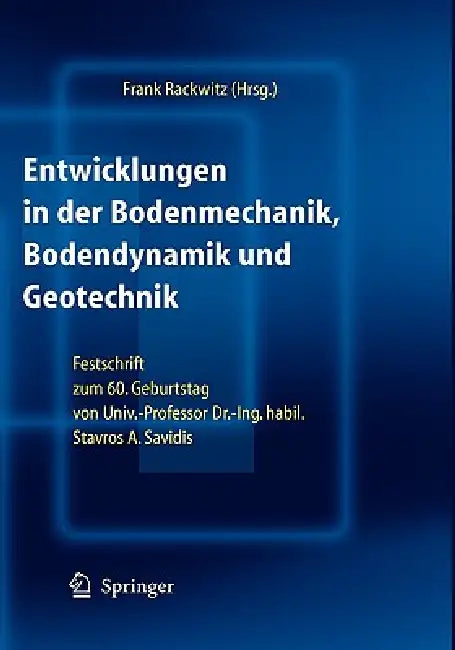 Entwicklungen in der Bodenmechanik, Bodendynamik und Geotechnik: Festschrift zum 60. Geburtstag von Univ.-Professor Dr.-Ing . habil. Stavros A. Savidi by Frank Rackwitz
