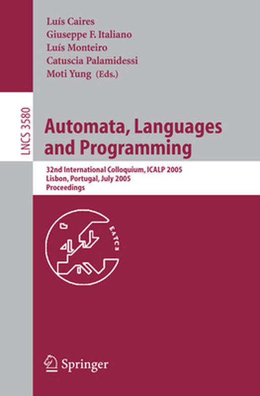 Automata, Languages and Programming: 32nd International Colloquim, Icalp 2005, Lisbon, Portugal, July 11-15, 2005, Proceedings by Luis Caires